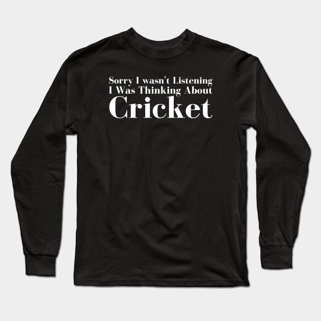 Sorry I wasn't Listening I Was  Thinking About Cricket Long Sleeve T-Shirt by HobbyAndArt